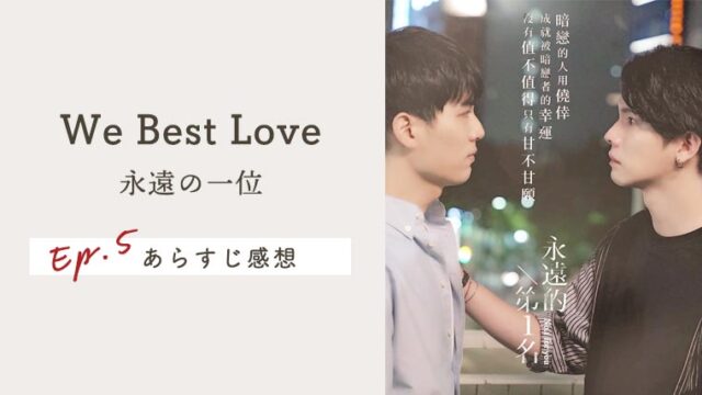 【We Best Love：永遠の1位】EP.5の感想＆ネタバレあらすじ！大大大大大好きーーー!!!