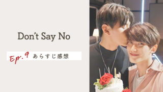タイBL【Don't Say No】EP.9の感想＆ネタバレあらすじ！