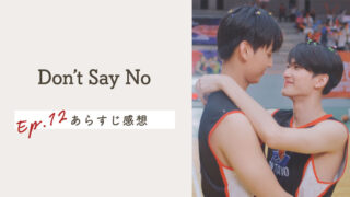 タイBL【Don't Say No】EP.12最終回の感想＆ネタバレあらすじ！